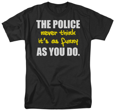 The Police Never Think Shirts