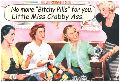 No More Bitchy Pills For You Little Miss Crabby Ass Funny Poster Prints