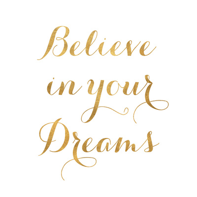 Believe in Your Dreams (gold foil) Prints