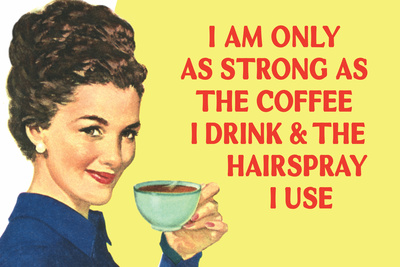 I am Only as Strong as the Coffee I Drink and the Hairspray I Use Funny Poster Print Print by  Ephemera