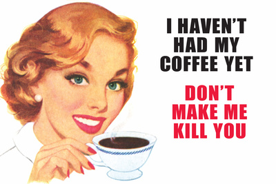 I Haven't Had my Coffee Yet Don't Make Me Kill You Funny Poster Print Prints by  Ephemera