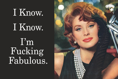 I Know I'm Fucking Fabulous Funny Poster Print Posters by  Ephemera