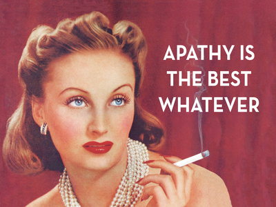 Apathy Is the Best Whatever Posters by  Ephemera!