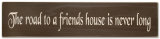 The Road To A Friends House Is Never Long Wood Sign