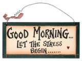 Good Morning Let The Stress Begin Træskilt