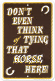 Don't Even Think Of Tying That Horse Here Tin Sign