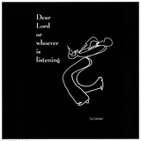Dear Lord or Whoever is Listening Prints by Sir Shadow 