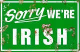 Sorry We're Irish Masterdruck
