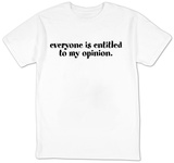 Everyone Is Entitled To My Opinion. Shirts