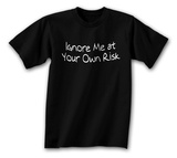 Ignore Me At Your Own Risk T-shirts