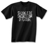 Stalking is the Sincerest Form T-Shirts