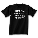 I Don't Play Hard To Get. Shirts