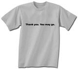 Thank You. You May Go. T-Shirts