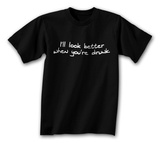 I'll Look Better When You're Drunk Shirts