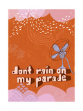 Don't Rain on My Parade Prints