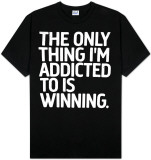 The Only Thing I'm Addicted To Is Winning T-Shirt