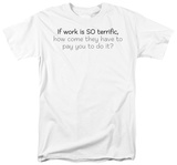 Work Is Terrific Shirts