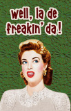 Well La De Freakin Da - Masterprint