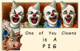 One of You Clowns is a Pig Masterprint
