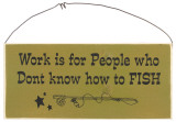 Work is For People Who Don't Know How to Fish Wood Sign