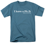 I Have a PH.D. T-Shirt