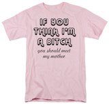 Think I'm a Bitch T-shirts