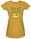 Juniors: It's All Gouda T-shirts