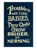 Troubles Grow Larger by Nursing Posters