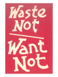 Waste Not, Want Not Slogan Plakater Waste Not, Want Not Slogan Plakater