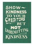 Show Kindness, But Not Unremitting Plakater Show Kindness, But Not Unremitting Plakater