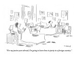 "For my junior year abroad, I'm going to learn how to party in a foreign c…" - New Yorker Cartoon Premium Giclee Print by Liza Donnelly