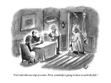 "Let's take this one step at a time. First, somebody is going to have to c…" - New Yorker Cartoon Premium Giclee Print by Frank Cotham