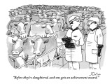 "Before they're slaughtered, each one gets an achievement award." - New Yorker Cartoon Premium Giclee Print by Joe Dator