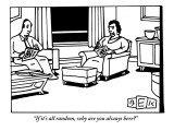 "If it's all random, why are you always here?" - New Yorker Cartoon Premium Giclee Print by Bruce Eric Kaplan