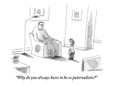 "Why do you always have to be so paternalistic?" - New Yorker Cartoon Premium Giclee Print by Mick Stevens