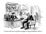 "I want to take out one of those mortgages on my grandchildren's future." - New Yorker Cartoon Premium Giclee Print by Lee Lorenz