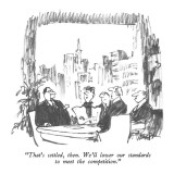 "That's settled, then.  We'll lower our standards to meet the competition." - New Yorker Cartoon Premium Giclee Print by Robert Weber