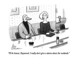 "I'll be honest, Raymond.  I really don't give a damn about the wetlands." - New Yorker Cartoon Premium Giclee Print by Leo Cullum