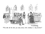 "You take all the time you need, Larry—this certainly is a big decision." - New Yorker Cartoon Premium Giclee Print by Eric Teitelbaum
