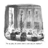 "In my plan, the atomic bomb is used only for emphasis." - New Yorker Cartoon Premium Giclee Print by Robert Weber