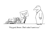 "Very good, Benson.  That's what I want to see." - New Yorker Cartoon Premium Giclee Print by Charles Barsotti