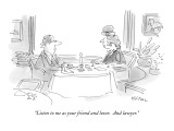 "Listen to me as your friend and lover.  And lawyer." - New Yorker Cartoon Premium Giclee Print by Dean Vietor