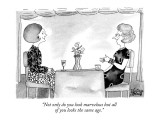 "Not only do you look marvelous but all of you looks the same age." - New Yorker Cartoon Premium Giclee Print by Victoria Roberts