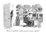 "Dennis, I would like to talk to you for a minute—off-line." - New Yorker Cartoon Premium Giclee Print by Mort Gerberg