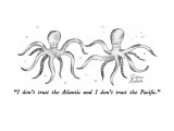 "I don't trust the Atlantic and I don't trust the Pacific." - New Yorker Cartoon Premium Giclee Print by Victoria Roberts
