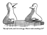 "My wife works, and I sit on the eggs. Want to make something of it." - New Yorker Cartoon Premium Giclee Print by Chon Day