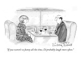 "If you weren't so funny all the time, I'd probably laugh more often." - New Yorker Cartoon Premium Giclee Print by Victoria Roberts
