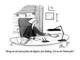 "Bring me the head of John the Baptist.  Just kidding.  Get me the Paulson…" - New Yorker Cartoon Premium Giclee Print by Leo Cullum
