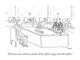 "Of course, you could try another bank, if there were any other banks." - New Yorker Cartoon Premium Giclee Print by Robert Mankoff