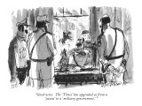"Good news.  The 'Times' has upgraded us from a 'junta' to a 'military gov…" - New Yorker Cartoon Premium Giclee Print by Joseph Mirachi